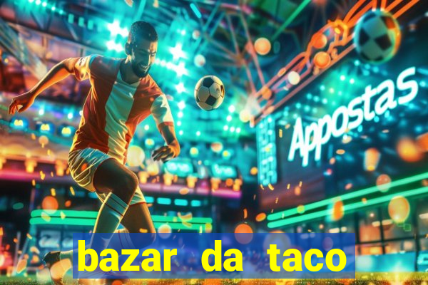 bazar da taco agendamento online